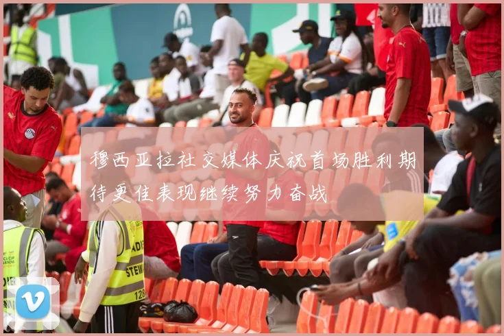 穆西亚拉社交媒体庆祝首场胜利期待更佳表现继续努力奋战